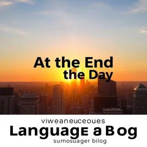 At the End of the Day Onder de Knie Krijgen: Leer Hoe en Waarom je deze Engelse Uitdrukking Gebruikt at the end of the day