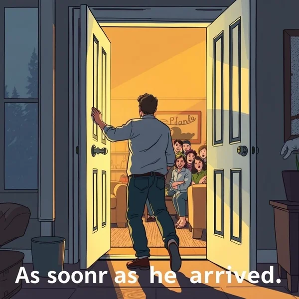 Una imagen que muestra a una persona llegando y otra acción sucediendo de inmediato, ilustrando "as soon as he arrived"