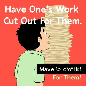Have One's Work Cut Out For Them Hiểu Thành ngữ Diễn Tả Nhiệm Vụ Khó Khăn