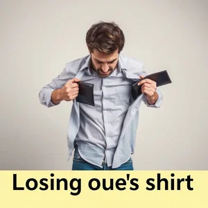 Tìm Hiểu Thành Ngữ Tiếng Anh Lose One's Shirt Nghĩa Là Gì?