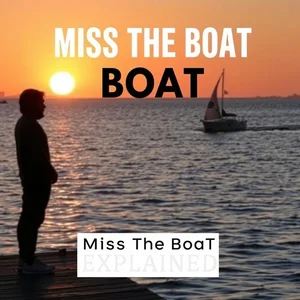 Miss The Boat: Nghĩa, Cách Dùng & Ví Dụ Thành ngữ Tiếng Anh