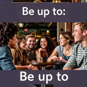 Làm Chủ Động Từ Cụm Tiếng Anh Be Up To Hiểu Rõ Cách Dùng