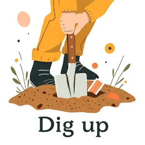 Tìm hiểu Cụm động từ 'Dig up': Ý nghĩa và Cách sử dụng trong tiếng Anh