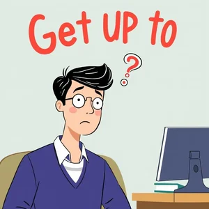Cụm Động Từ Get up to Ý Nghĩa và Cách Dùng Chi Tiết Cho Người Học