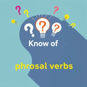 Tìm hiểu Cụm động từ (Phrasal Verb) tiếng Anh Know of