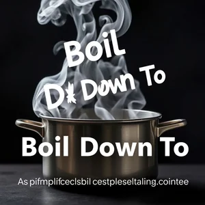 เข้าใจสำนวนกริยาวลี: Boil down to มีความหมายว่าอะไรจริง ๆ?