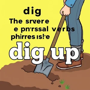 Dig up : Comprendre le verbe à particule et son utilisation en anglais